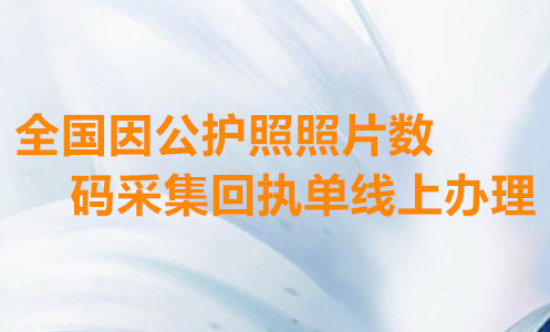 全国因公护照照片数码采集回执线上办理