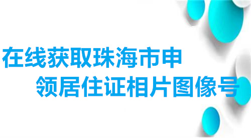 在线获取珠海市申领居住证相片图像号